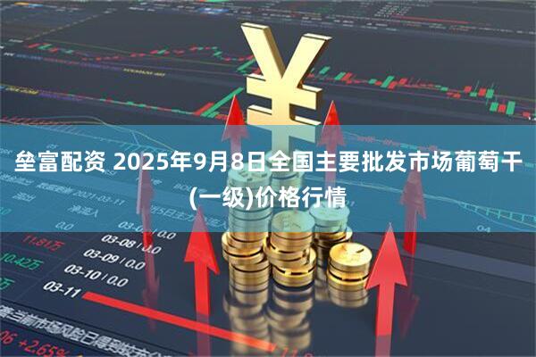 垒富配资 2025年9月8日全国主要批发市场葡萄干(一级)价格行情